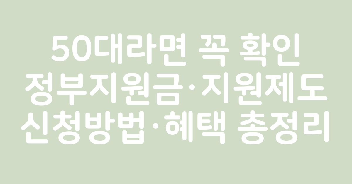 50대 중장년을 위한 정부지원금과 지원제도 안내